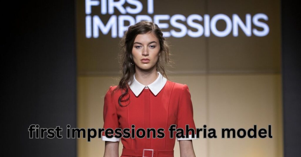 first impressions fahria model